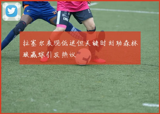 拉塞尔表现低迷但关键时刻助森林狼赢球引发热议