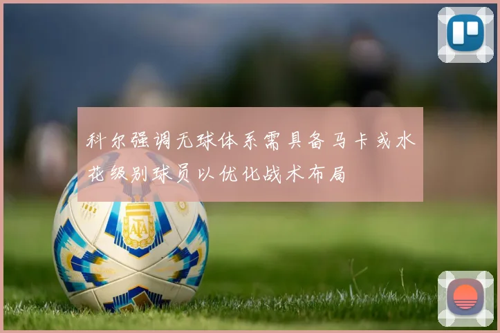 科尔强调无球体系需具备马卡或水花级别球员以优化战术布局