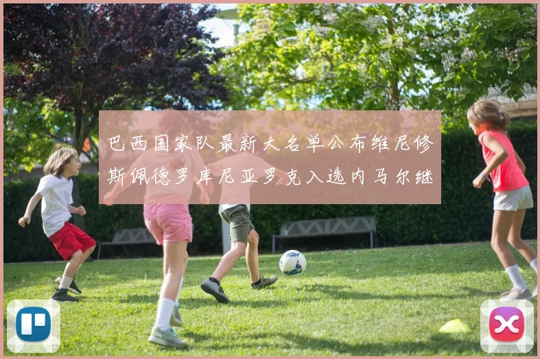 巴西国家队最新大名单公布维尼修斯佩德罗库尼亚罗克入选内马尔继续缺席