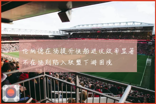 伦纳德在场提升快船进攻效率显著不在场则陷入联盟下游困境